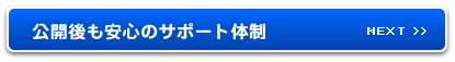 NEXT 公開後も安心のサポート体制