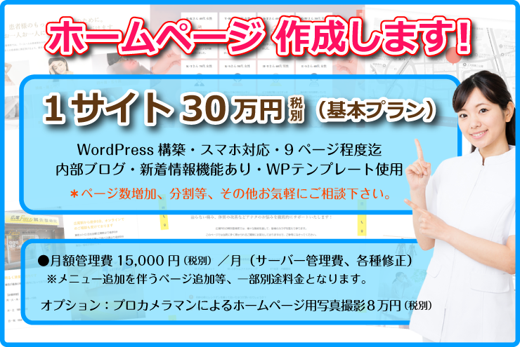 ホームページ作成します！１サイト３０万円税別（基本プラン）WordPress構築・スマホ対応・9ページ程度迄・内部ブログ・新着情報機能あり・WPテンプレート使用。＊ページ数増加、分割等、その他お気軽にご相談下さい。●月額管理費15,000円（税別）／月（サーバー管理費、各種修正）※メニュー追加を伴うページ追加等、一部別途料金となります。オプション：プロカメラマンによるホームページ用写真撮影8万円（税別）