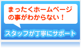 まったくホームページ（Webサイト）の事がわからない！という方でもスタッフが丁寧にサポートします。